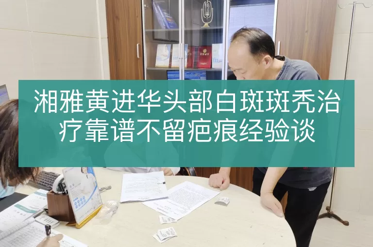 湘雅黄进华头部白斑斑秃治疗靠谱不留疤痕经验谈